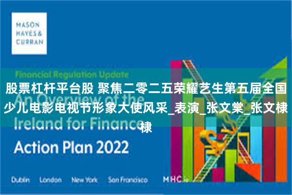 股票杠杆平台股 聚焦二零二五荣耀艺生第五届全国少儿电影电视节形象大使风采_表演_张文棠_张文棣