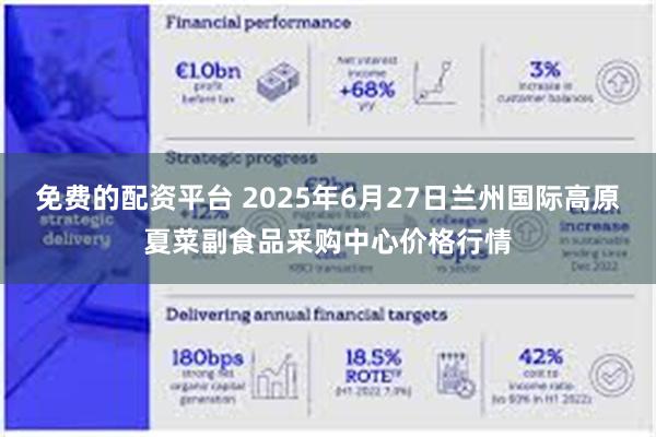 免费的配资平台 2025年6月27日兰州国际高原夏菜副食品采购中心价格行情