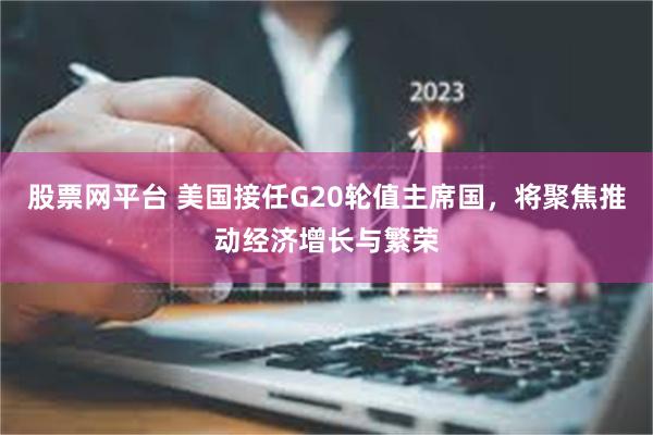 股票网平台 美国接任G20轮值主席国，将聚焦推动经济增长与繁荣